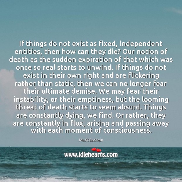 If things do not exist as fixed, independent entities, then how can Mark Epstein Picture Quote