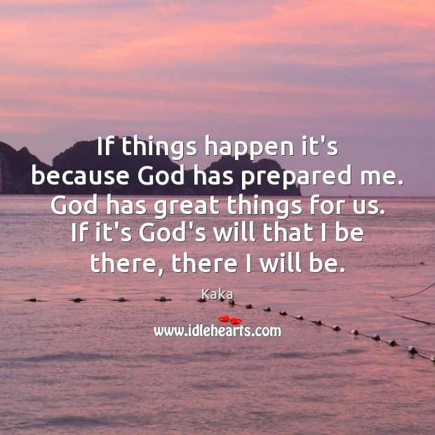 If things happen it’s because God has prepared me. God has great Kaka Picture Quote