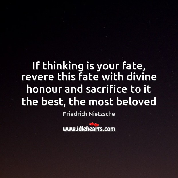 If thinking is your fate, revere this fate with divine honour and Image