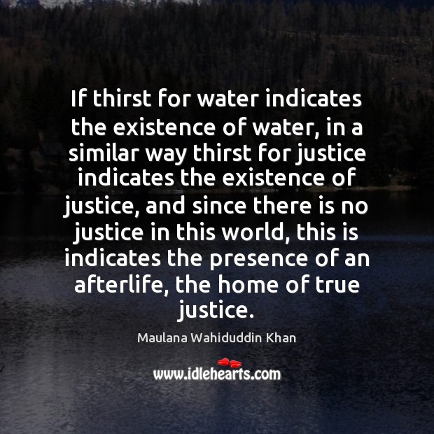 If thirst for water indicates the existence of water, in a similar Maulana Wahiduddin Khan Picture Quote