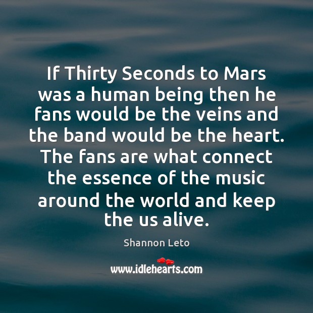 If Thirty Seconds to Mars was a human being then he fans Shannon Leto Picture Quote