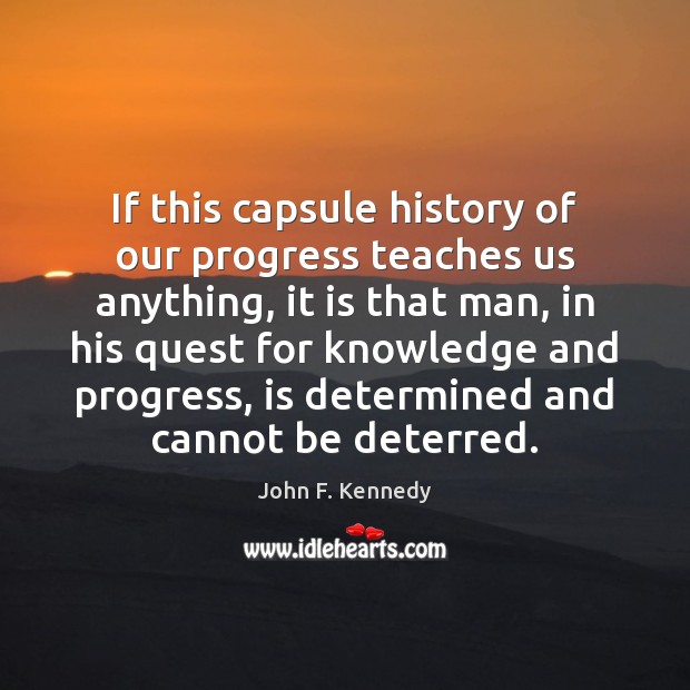 If this capsule history of our progress teaches us anything, it is John F. Kennedy Picture Quote