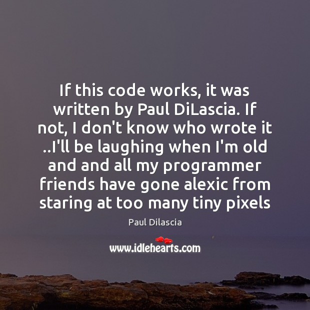 If this code works, it was written by Paul DiLascia. If not, Paul Dilascia Picture Quote