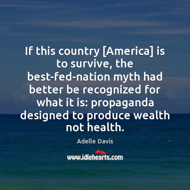 If this country [America] is to survive, the best-fed-nation myth had better Health Quotes Image