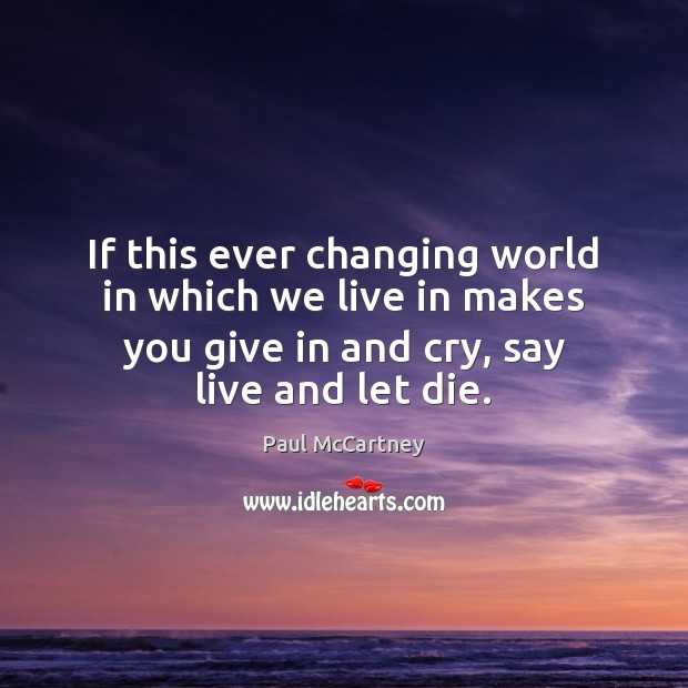 If this ever changing world in which we live in makes you Paul McCartney Picture Quote