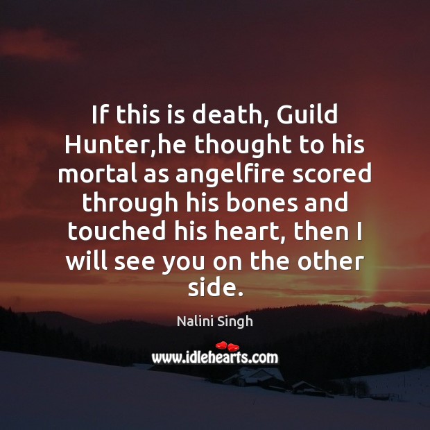 If this is death, Guild Hunter,he thought to his mortal as Nalini Singh Picture Quote