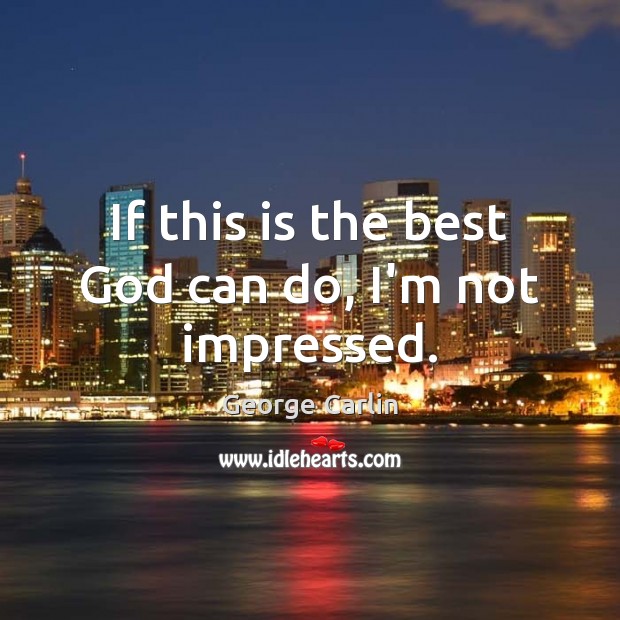 If this is the best God can do, I’m not impressed. George Carlin Picture Quote