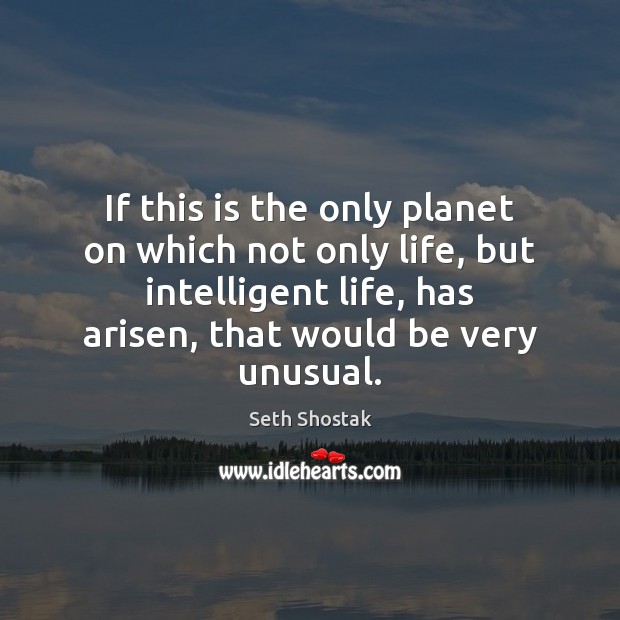 If this is the only planet on which not only life, but Image
