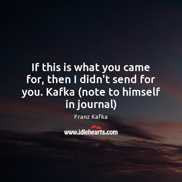 If this is what you came for, then I didn’t send for Franz Kafka Picture Quote