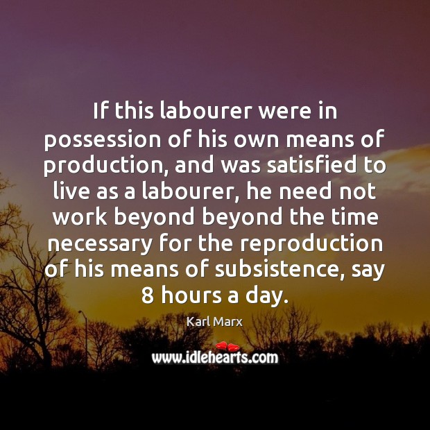 If this labourer were in possession of his own means of production, Karl Marx Picture Quote