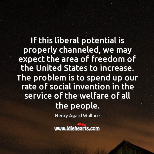 If this liberal potential is properly channeled Henry Agard Wallace Picture Quote