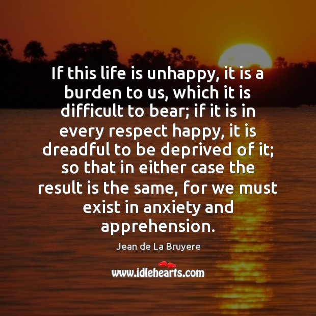 If this life is unhappy, it is a burden to us, which Image