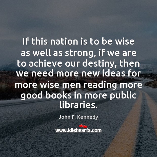If this nation is to be wise as well as strong, if John F. Kennedy Picture Quote
