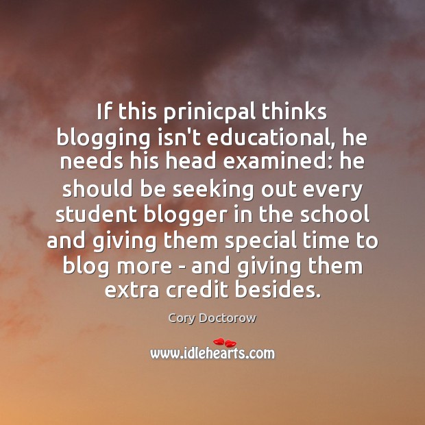 If this prinicpal thinks blogging isn’t educational, he needs his head examined: Cory Doctorow Picture Quote