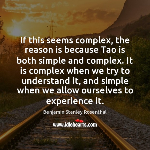 If this seems complex, the reason is because Tao is both simple Benjamin Stanley Rosenthal Picture Quote