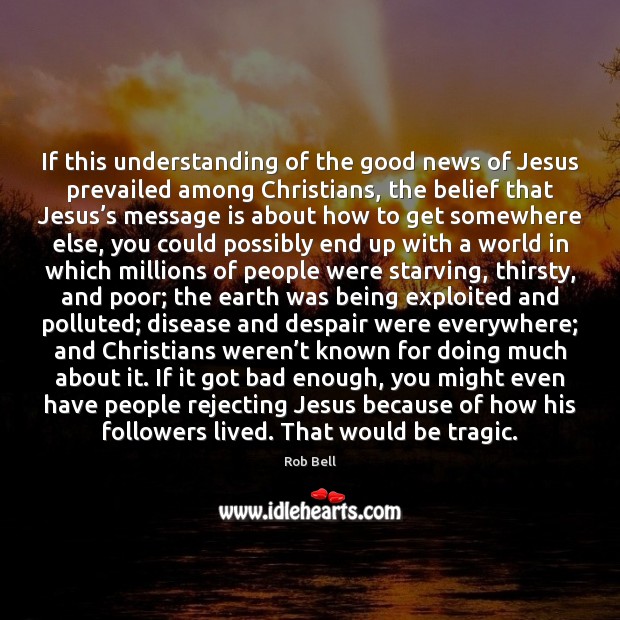 If this understanding of the good news of Jesus prevailed among Christians, Rob Bell Picture Quote