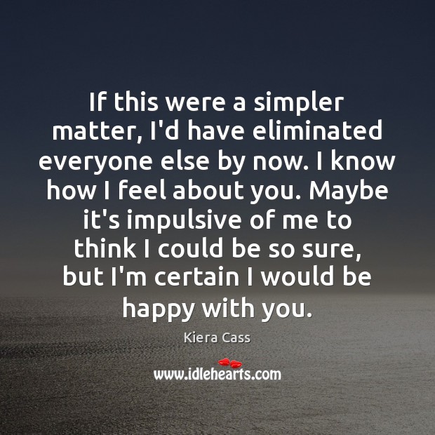 If this were a simpler matter, I’d have eliminated everyone else by Kiera Cass Picture Quote