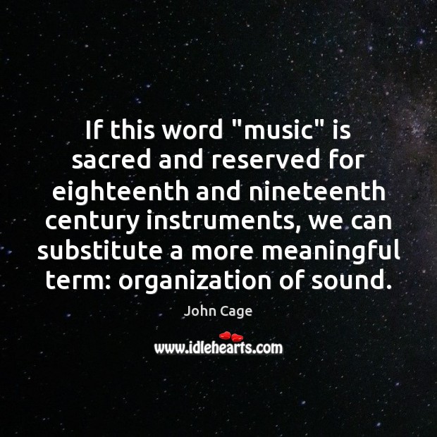 If this word “music” is sacred and reserved for eighteenth and nineteenth 