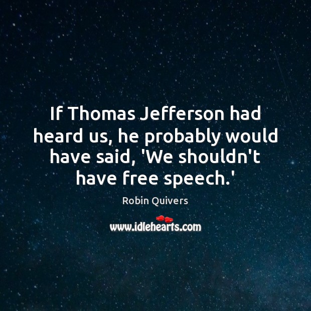If Thomas Jefferson had heard us, he probably would have said, ‘We Robin Quivers Picture Quote