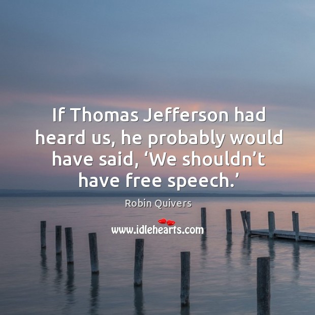 If thomas jefferson had heard us, he probably would have said Robin Quivers Picture Quote