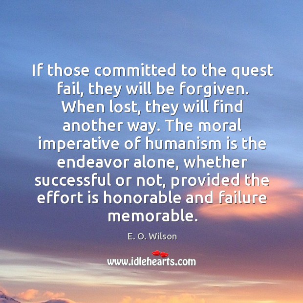 If those committed to the quest fail, they will be forgiven. E. O. Wilson Picture Quote