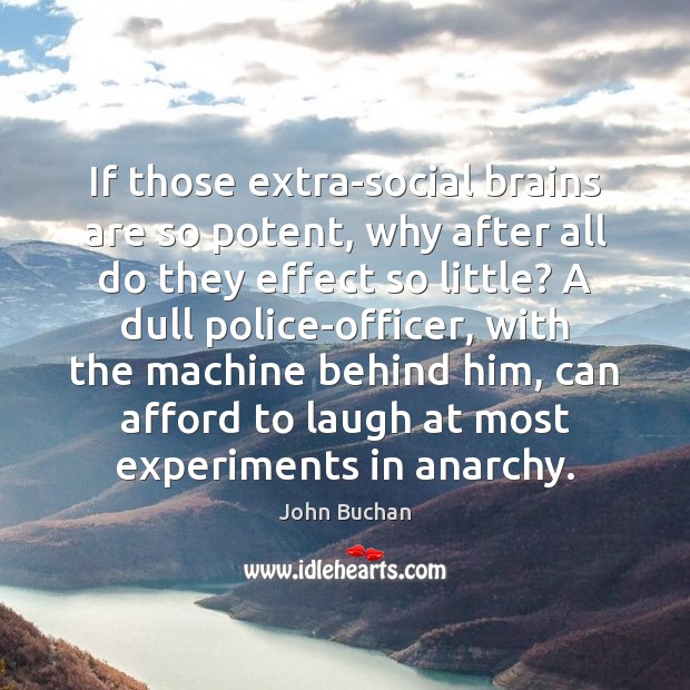 If those extra-social brains are so potent, why after all do they John Buchan Picture Quote