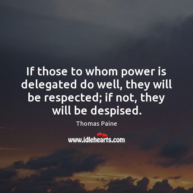 If those to whom power is delegated do well, they will be Thomas Paine Picture Quote