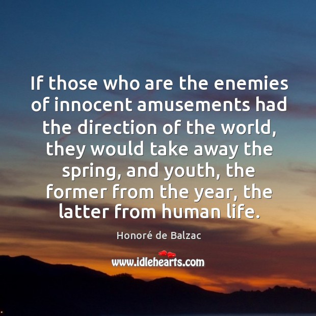 If those who are the enemies of innocent amusements had the direction of the world Honoré de Balzac Picture Quote