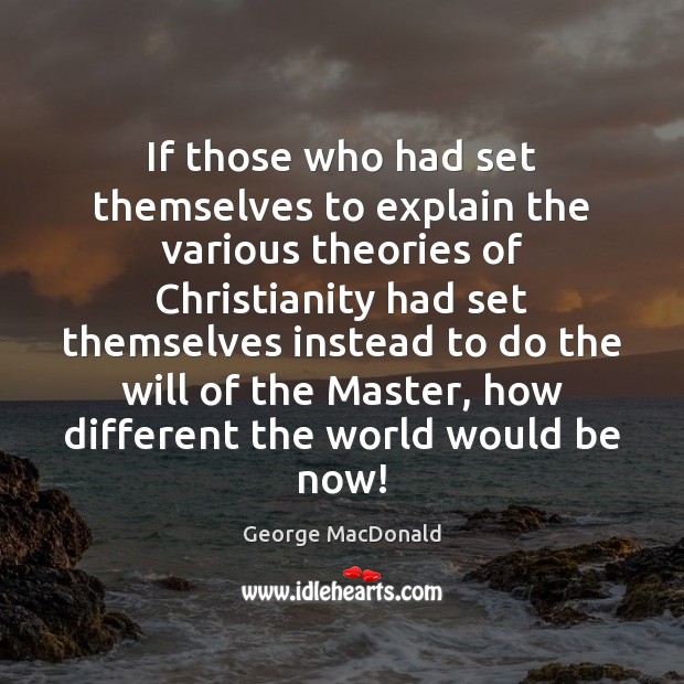 If those who had set themselves to explain the various theories of George MacDonald Picture Quote