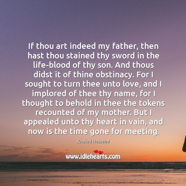 If thou art indeed my father, then hast thou stained thy sword Khaled Hosseini Picture Quote