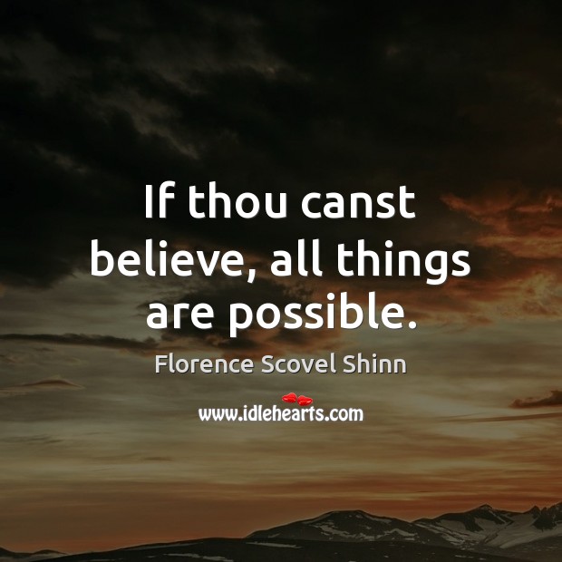 If thou canst believe, all things are possible. Florence Scovel Shinn Picture Quote