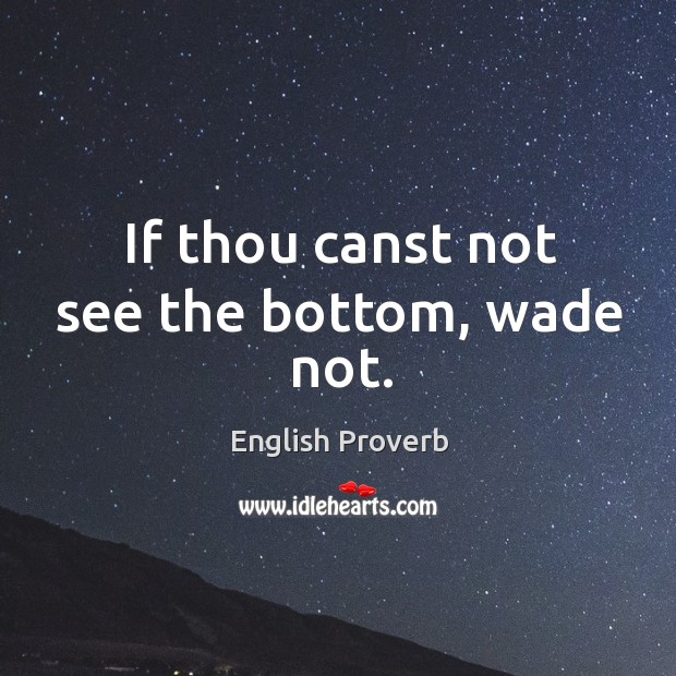 If thou canst not see the bottom, wade not. English Proverbs Image