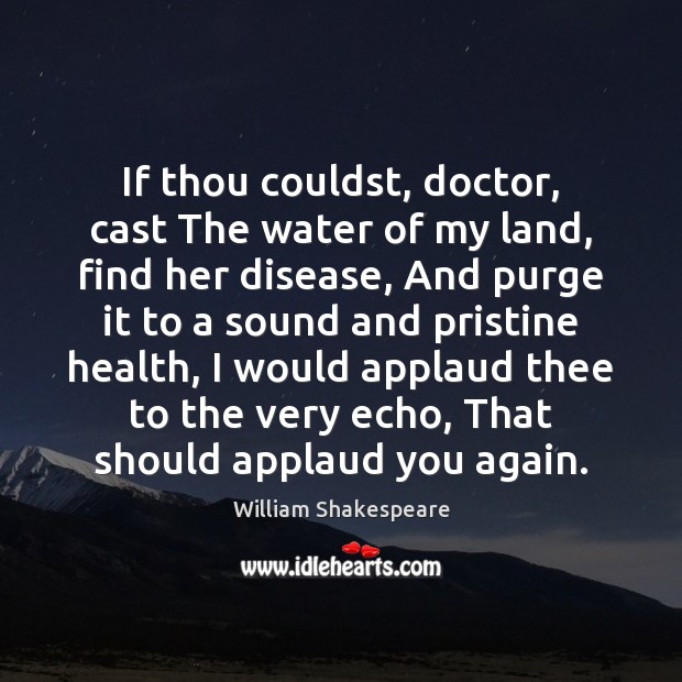 If thou couldst, doctor, cast The water of my land, find her William Shakespeare Picture Quote