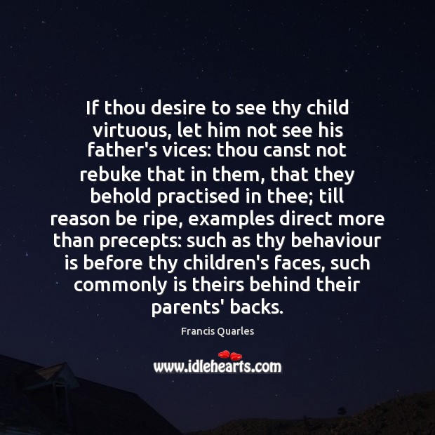 If thou desire to see thy child virtuous, let him not see Francis Quarles Picture Quote