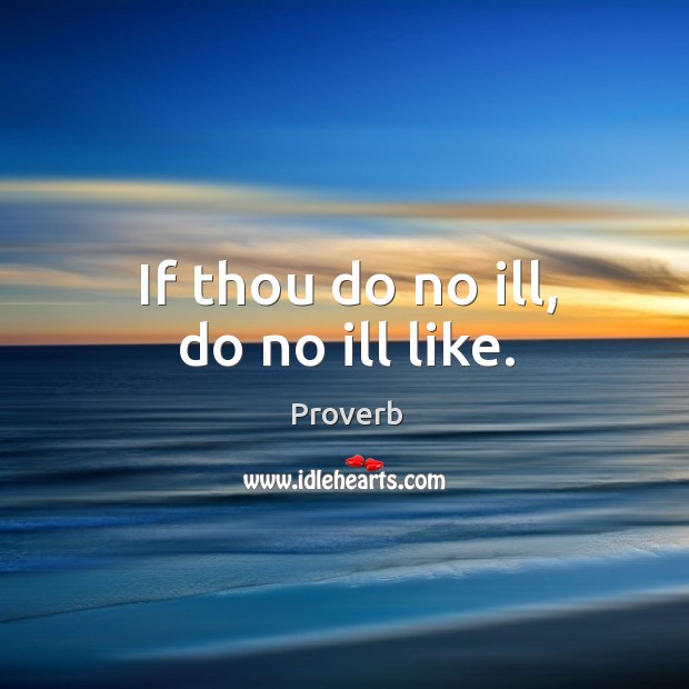 If thou do no ill, do no ill like. Image