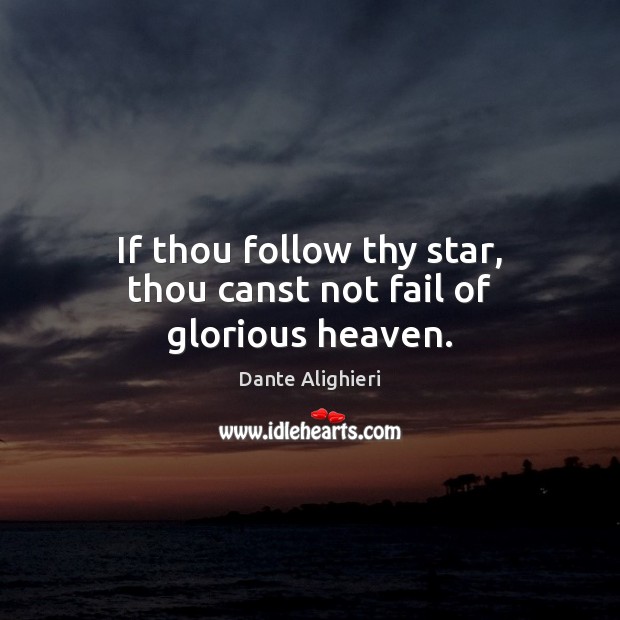 If thou follow thy star, thou canst not fail of glorious heaven. Dante Alighieri Picture Quote