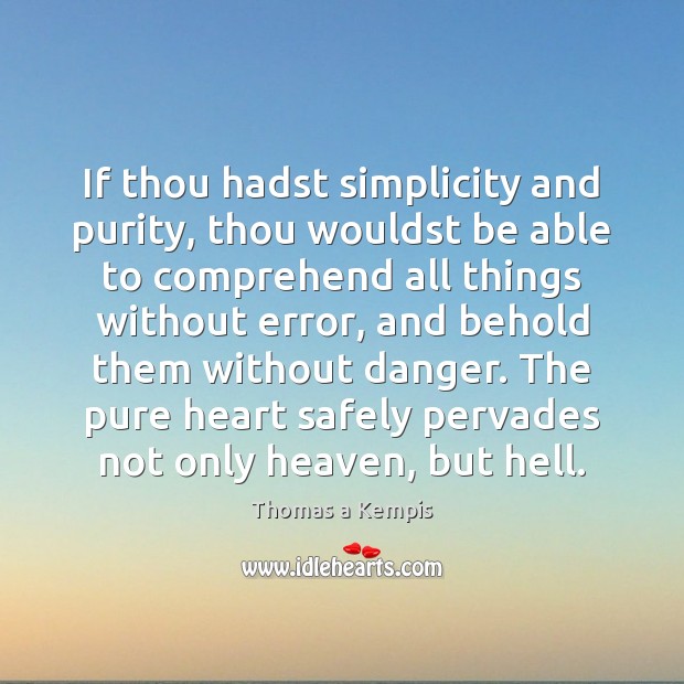 If thou hadst simplicity and purity, thou wouldst be able to comprehend Thomas a Kempis Picture Quote