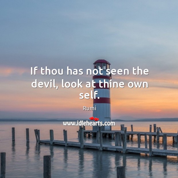 If thou has not seen the devil, look at thine own self. Rumi Picture Quote