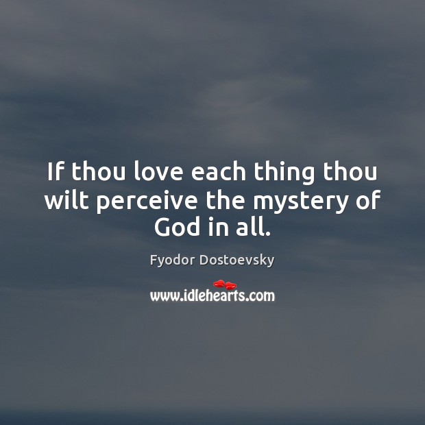 If thou love each thing thou wilt perceive the mystery of God in all. Image