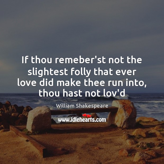 If thou remeber’st not the slightest folly that ever love did make William Shakespeare Picture Quote