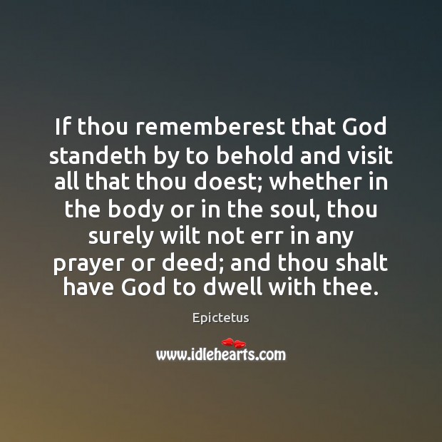 If thou rememberest that God standeth by to behold and visit all Image