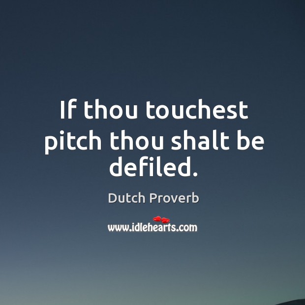 If thou touchest pitch thou shalt be defiled. Dutch Proverbs Image
