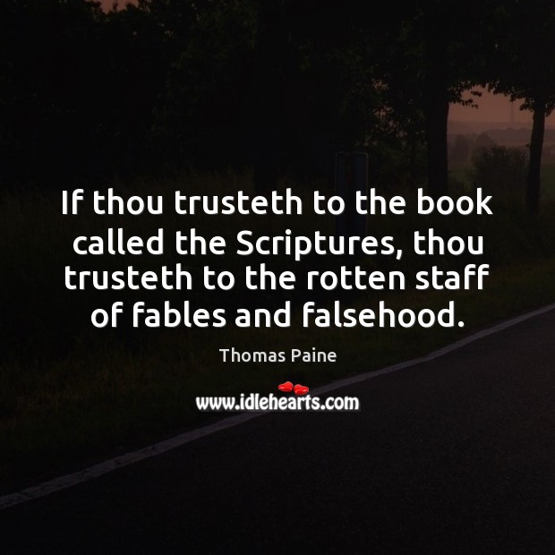 If thou trusteth to the book called the Scriptures, thou trusteth to Thomas Paine Picture Quote