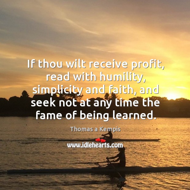 If thou wilt receive profit, read with humility, simplicity and faith, and Image