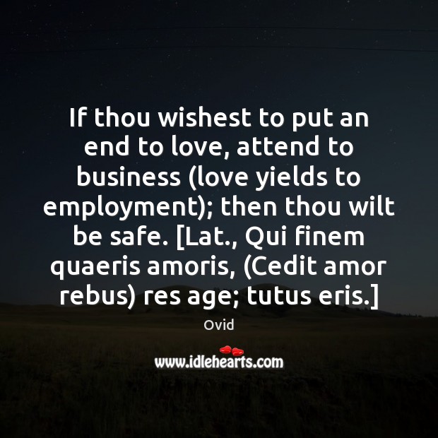 If thou wishest to put an end to love, attend to business ( Image