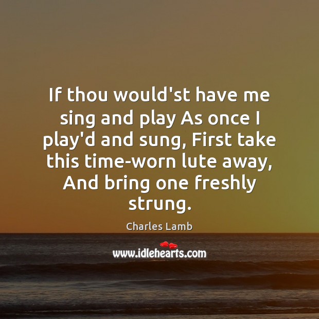 If thou would’st have me sing and play As once I play’d Charles Lamb Picture Quote