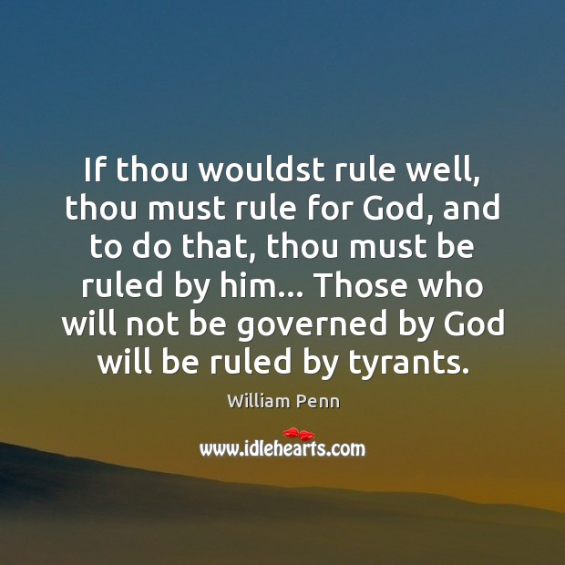 If thou wouldst rule well, thou must rule for God, and to William Penn Picture Quote