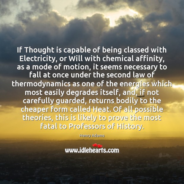 If Thought is capable of being classed with Electricity, or Will with Henry Adams Picture Quote