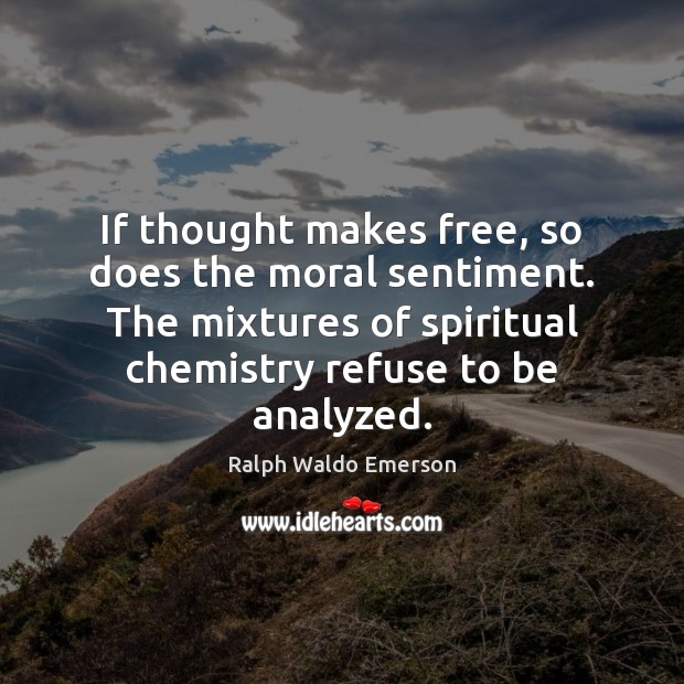 If thought makes free, so does the moral sentiment. The mixtures of Image