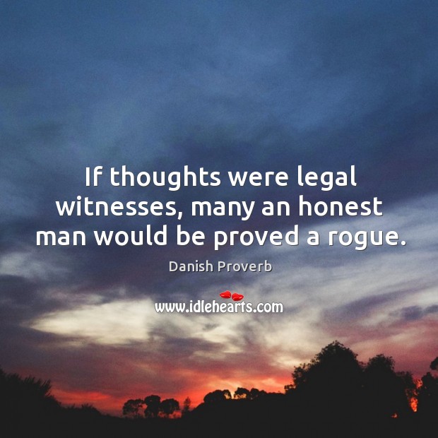 If thoughts were legal witnesses, many an honest man would be proved a rogue. Danish Proverbs Image